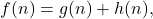 \[f(n)=g(n)+h(n),\]